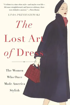 The Lost Art of Dress: The Women Who Once Made America Stylish Paperback  Illustrated, March 29, 2016